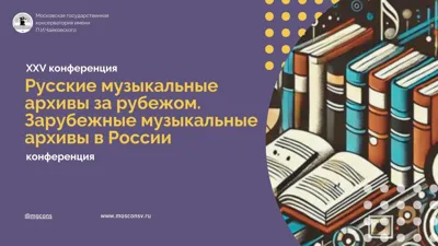 The 25th Conference “Russian music archives abroad. Foreign music archives in Russia”